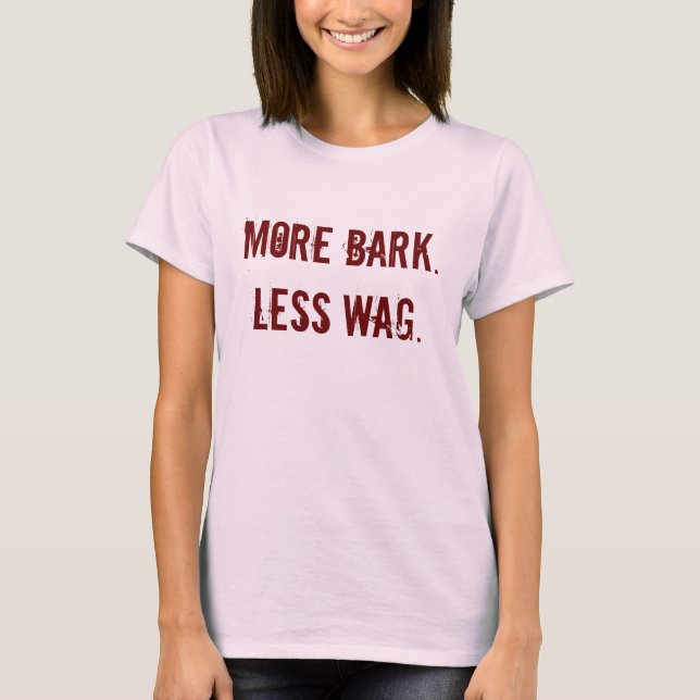 More Bark. Less Wag. T-Shirt (Front)