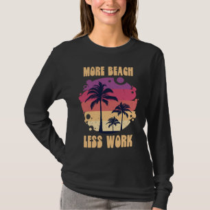 More Beach Less Work Island Vacation Sunshine Ocea T-Shirt