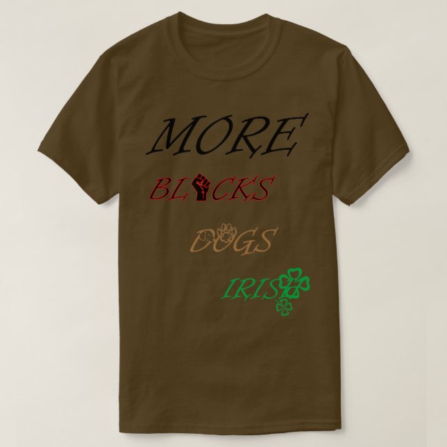 More blacks more dogs more Irish 9  T-Shirt (Design Front)