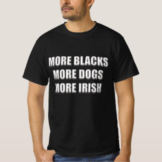More Blacks, More Dogs, More Irish Graphic T-Shirt