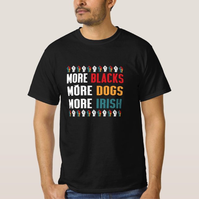 More Blacks More Dogs More Irish T-Shirt (Front)