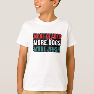 More Blacks More Dogs More Irish T-Shirt