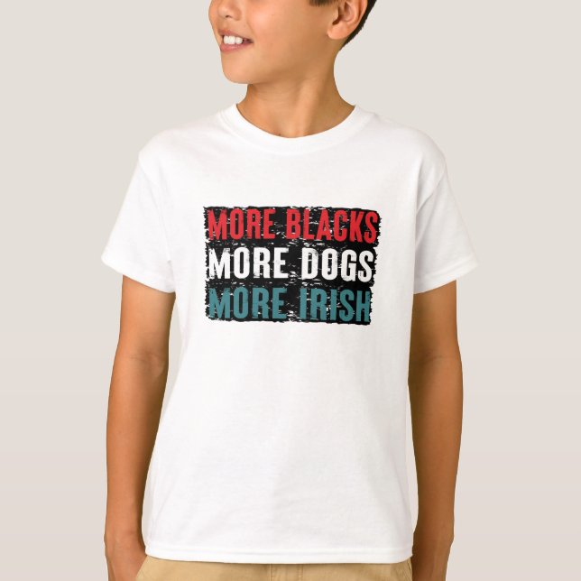 More Blacks More Dogs More Irish T-Shirt (Front)