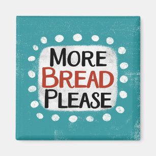 More Bread Please Refrigerator Magnet