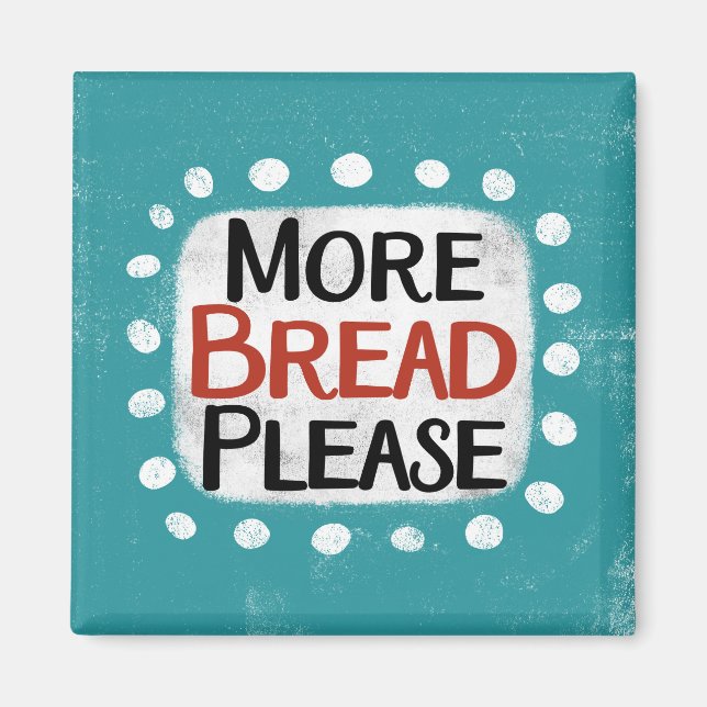 More Bread Please Refrigerator Magnet (Front)