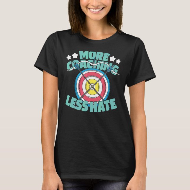 More Coaching Less Hate  Bowman Bow Arrows Archery T-Shirt (Front)