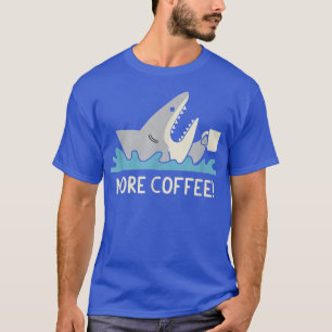 More Coffee Funny Shark For Man Woman T-Shirt