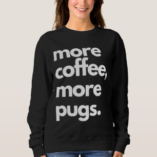 More Coffee More Pugs Classic T-Shirt 574 Sweatshirt