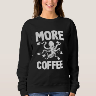 More Coffee Octopus Art Coffee Lover Fun Sweatshirt