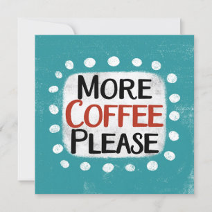 More Coffee Please Greeting Card