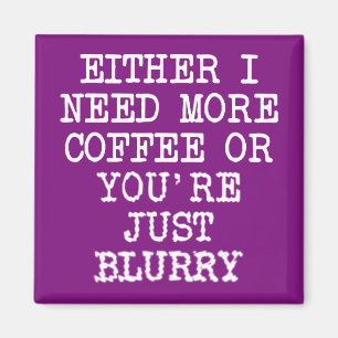 More Coffee You're Blurry Funny Fridge Magnet