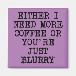 More Coffee You're Blurry Funny Fridge Magnet