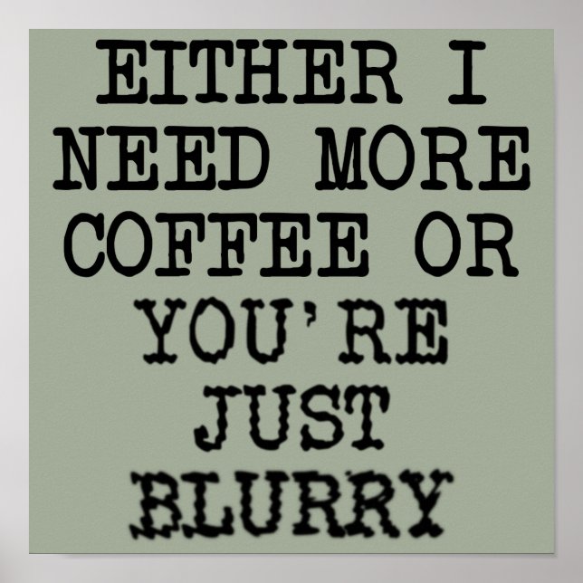 More Coffee You're Blurry Funny Poster Sign (Front)