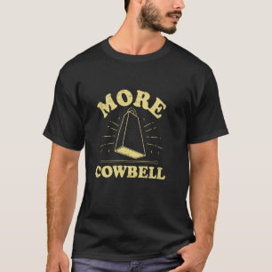 More Cowbell Funny Humour Sarcastic Music Lover T-Shirt