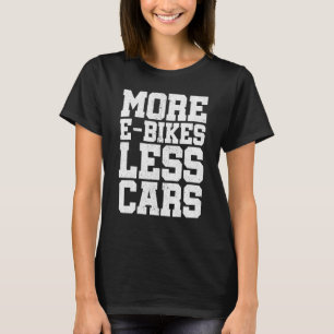 More E-Bikes Less Cars Bicycle Mountainbike Cyclis T-Shirt