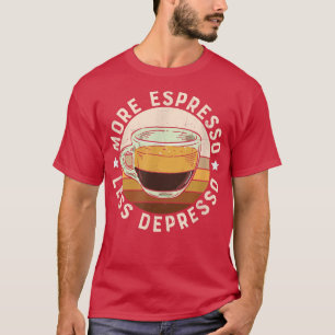 More Espresso Less Coffee T-Shirt