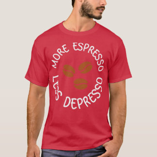 More espresso less depresso 21 T-Shirt