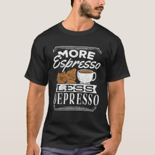 More espresso less depresso  caffeine cappuccino l T-Shirt