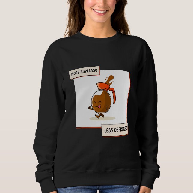 More Espresso Less Depresso Coffee Morning Essenti Sweatshirt (Front)