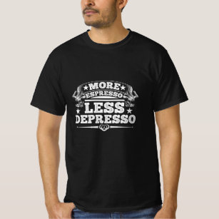 More espresso less depresso T-Shirt