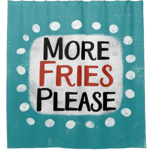 More Fries Please Shower Curtain