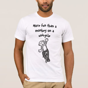 More Fun Than A Monkey on a Unicycle Shirt