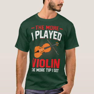 More I Played Violin Funny Violinist Music Player T-Shirt