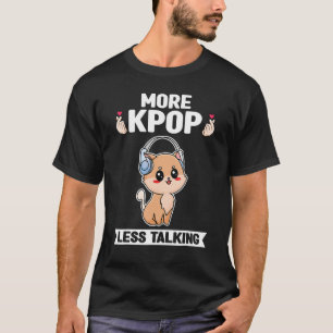 more kpop less talking Kpop T-Shirt
