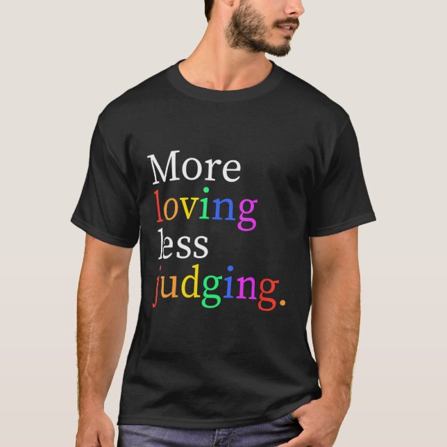 More Loving Less Judging T-Shirt (Front)