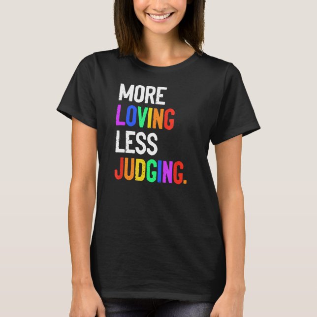 More Loving Less Judging T-Shirt (Front)