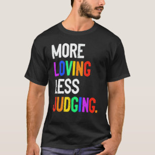More Loving Less Judging T-Shirt