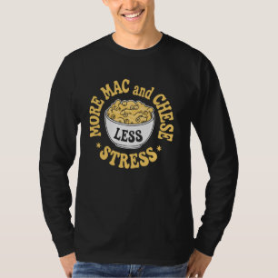 More Mac And Cheese Less Stress Macaroni And Chees T-Shirt
