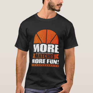 More Matches More Fun Basketball Player Gift Idea  T-Shirt