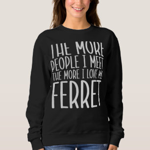 More People I Meet More I Love My Ferret Owner  Pe Sweatshirt