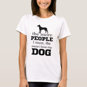 More people I meet the more I love my dog T-Shirt