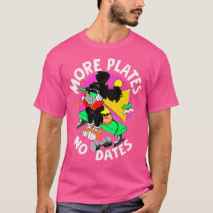 More Plates No Dates Gym Bodybuilding Weightliftin T-Shirt