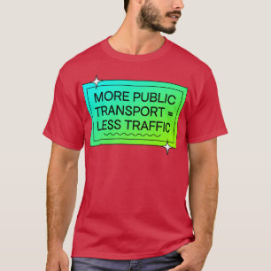 More Public Transport Means Less Traffic T-Shirt