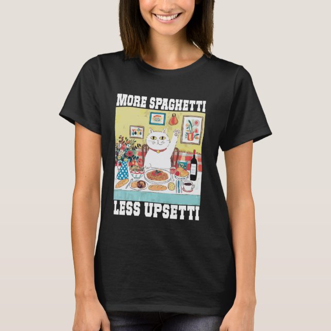 More Spaghetti Less Upsetti Funny Cat Quote T-Shirt (Front)