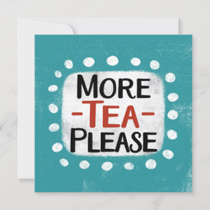 More Tea Please Greeting Card
