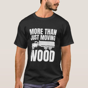 More Than Just Moving Wood Log Tree Trucker T-Shirt