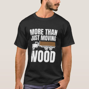 More Than Just Moving Wood Log Tree Trucker T-Shirt