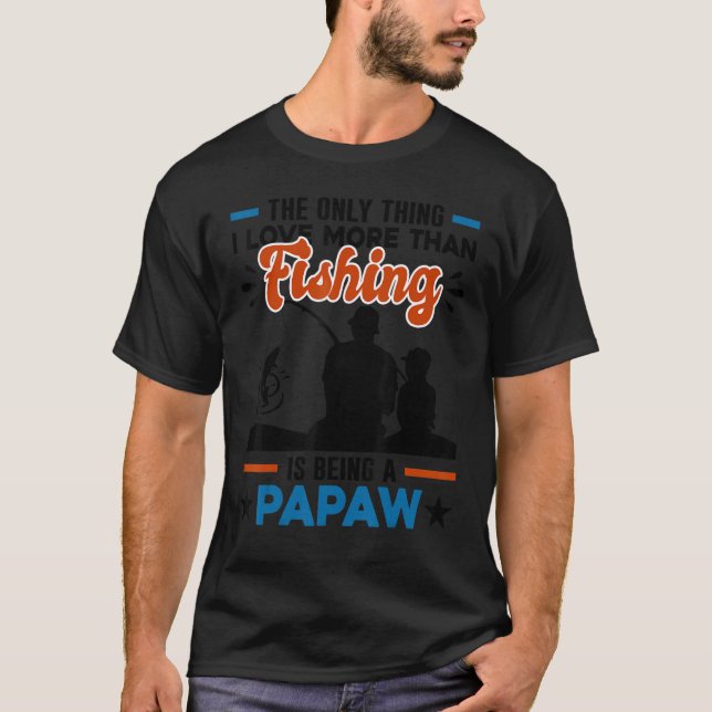 More Than Love Fishing Is Being A Papaw Special Gr T-Shirt (Front)