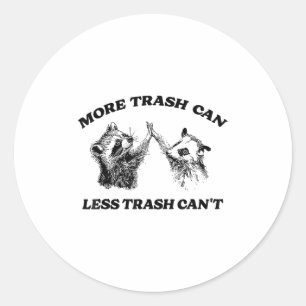 More Trash Can Less Trash Can't Funny Insration Ra Classic Round Sticker