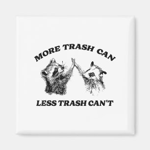 More Trash Can Less Trash Can't Funny Insration Ra Magnet