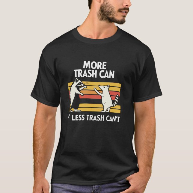 More Trash Can Less Trash Can't Funny Racoon Meme T-Shirt (Front)