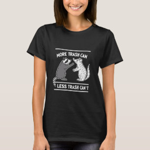 More Trash Can Less Trash Can't Funny Racoon Meme T-Shirt