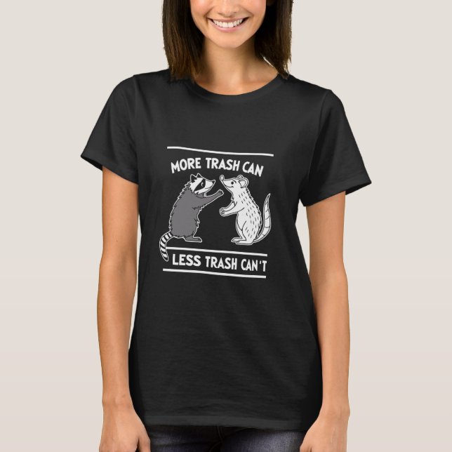 More Trash Can Less Trash Can't Funny Racoon Meme T-Shirt (Front)