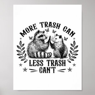 More Trash Can Less Trash Cant Funny Racoon Oposs Poster