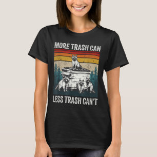 More Trash Can Less Trash Can't Retro Humor Funny  T-Shirt