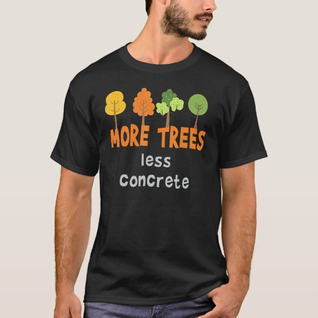 More Trees Less Concrete Funny Tree T-Shirt (Front)